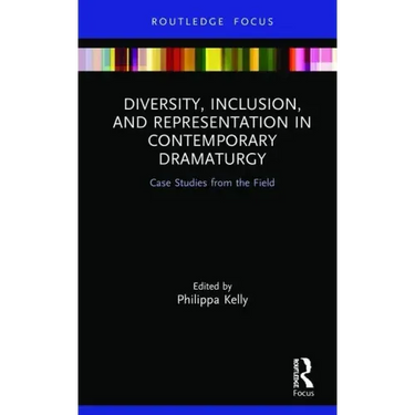 Diversity, Inclusion, and Representation in Contemporary Dramaturgy: Case Studies from the Field