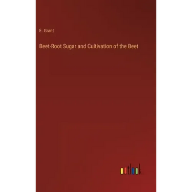 Beet-Root Sugar and Cultivation of the Beet