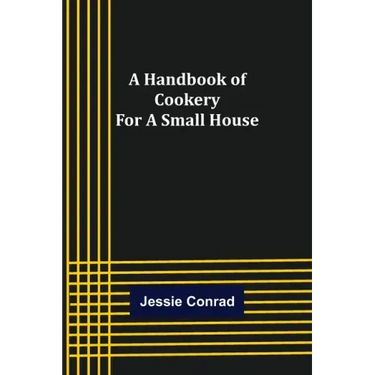 A Handbook of Cookery for a Small House