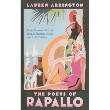 The Poets of Rapallo: How Mussolini's Italy Shaped British, Irish, and U.S. Writers