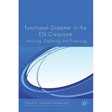 Functional Grammar in the ESL Classroom: Noticing, Exploring and Practicing