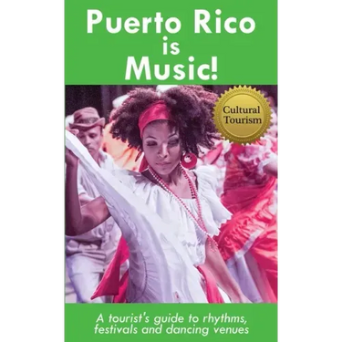 Puerto Rico is Music! Travel Guide: A tourist's guide to rhythms, festivals, and dancing venues
