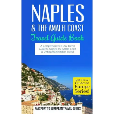 Naples: Naples & the Amalfi Coast, Italy: Travel Guide Book-A Comprehensive 5-Day Travel Guide to Naples, the Amalfi Coast & Unforgettable Italian Tra