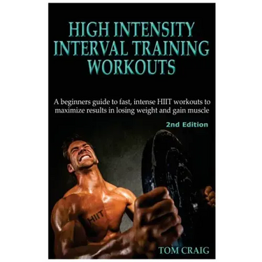 Hitt: High Intensity Interval Training Workout: A Beginners Guide to Fast, Intense Hiit Workouts to Maximize Results in Losing Weight and Gain Muscle