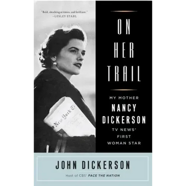 On Her Trail: My Mother, Nancy Dickerson, TV News' First Woman Star