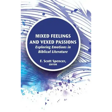 Mixed Feelings and Vexed Passions: Exploring Emotions in Biblical Literature