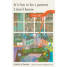 It's Fun to Be a Person I Don't Know