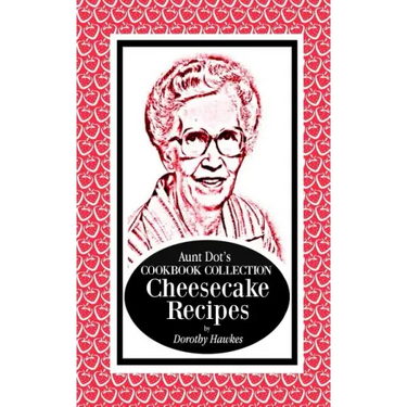 Aunt Dot's Cookbook Collection Cheesecake Recipes