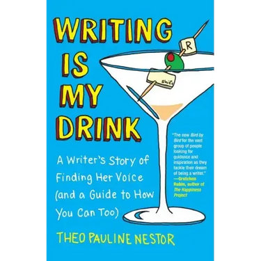Writing Is My Drink: A Writer's Story of Finding Her Voice (and a Guide to How You Can Too)