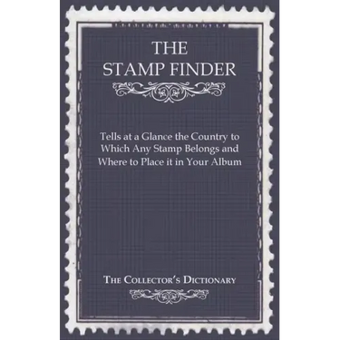 The Stamp Finder - Tells at a Glance the Country to Which Any Stamp Belongs and Where to Place It in Your Album - The Collector's Dictionary