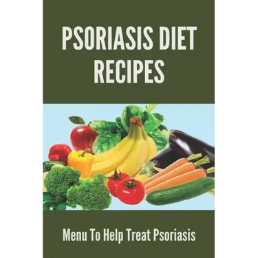 Psoriasis Diet Recipes: Menu To Help Treat Psoriasis: Psoriasis Elimination Diet