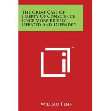 The Great Case of Liberty of Conscience Once More Briefly Debated and Defended