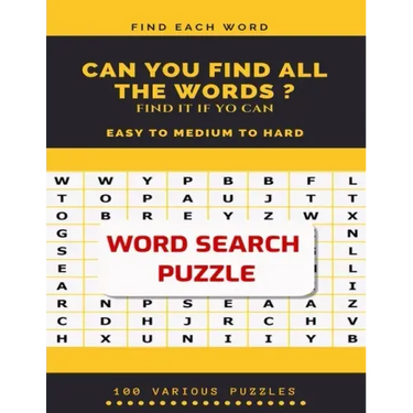Find Each Word Can You Find All the Words ? Find It If Yo Can Easy to Medium to Hard Word Search Puzzle 100 Various Puzzles: Word Search Puzzle Book f