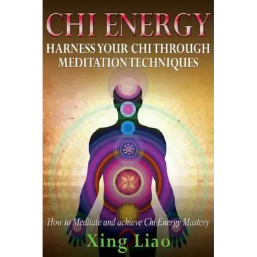 Chi Energy: Harness Your Chi Through Meditation Techniques