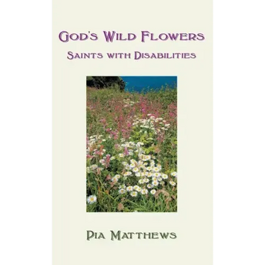 God's Wild Flowers: Saints with Disabilities