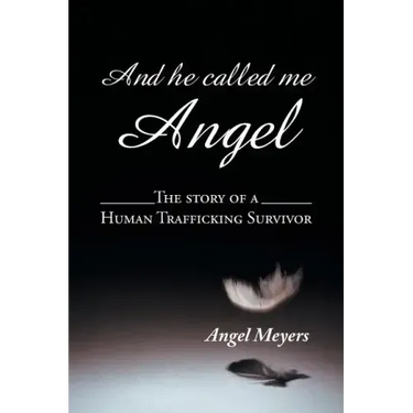 And he called me Angel: The story of a Human Trafficking Survivor