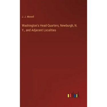 Washington's Head-Quarters, Newburgh, N. Y., and Adjacent Localities