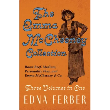 The Emma McChesney Collection - Three Volumes in One;Roast Beef - Medium, Personality Plus, and Emma McChesney & Co.
