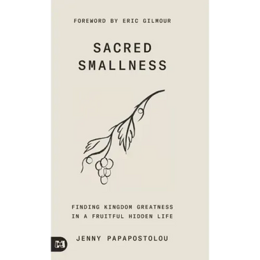 Sacred Smallness: Finding Kingdom Greatness in a Fruitful, Hidden Life