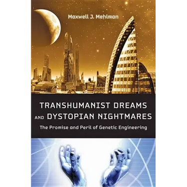 Transhumanist Dreams and Dystopian Nightmares: The Promise and Peril of Genetic Engineering