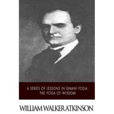 A Series of Lessons in Gnani Yoga: The Yoga of Wisdom