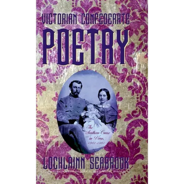 Victorian Confederate Poetry: The Southern Cause in Verse, 1861-1901