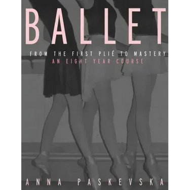 Ballet: From the First Plie to Mastery: An Eight-Year Course