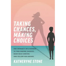 Taking Chances, Making Choices: One Woman's Willingness to Take Daring Chances, Make Bold Choices, and Follow Her Dreams