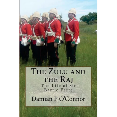 The Zulu and the Raj: The Life of Sir Bartle Frere