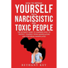 How to Defend Yourself from Narcissistic and Toxic People: The ultimate guide to learning how to protect yourself from manipulators and stop being man