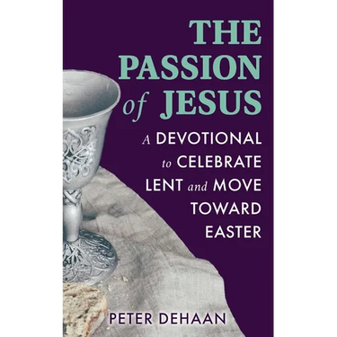 The Passion of Jesus: A Devotional to Celebrate Lent and Move Toward Easter