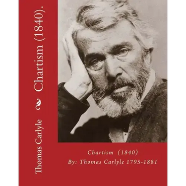 Chartism (1840). By: Thomas Carlyle 1795-1881: Thomas Carlyle (4 December 1795 - 5 February 1881) was a Scottish philosopher, satirical wri
