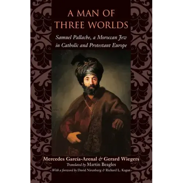 A Man of Three Worlds: Samuel Pallache, a Moroccan Jew in Catholic and Protestant Europe