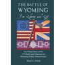The Battle of Wyoming: For Liberty and Life: The Whole Story of the 1778 Battle and Massacre in Wyoming Valley, Pennsylvania