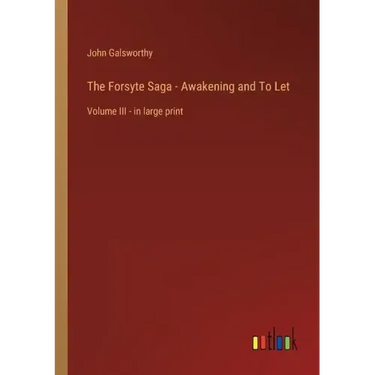 The Forsyte Saga - Awakening and To Let: Volume III - in large print