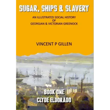Sugar, Ships & Slavery - Clyde Eldorado: An Illustrated Social History of Georgian and Victorian Greenock