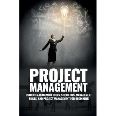 Project Management: Project Management, Management Tips and Strategies, and How to Control a Team to Complete a Project
