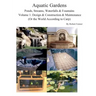 Aquatic Gardens Ponds, Streams, Waterfalls & Fountains: Volume 1. Design & Construction & Maintenance (Or the World According to Carp)