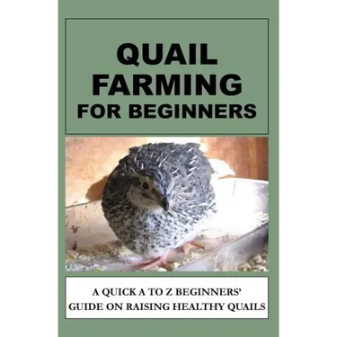 Quail Farming For Beginners: A Quick A To Z Beginners' Guide On Raising Healthy Quails