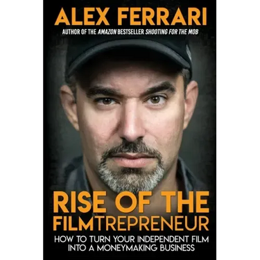 Rise of the Filmtrepreneur: How to Turn Your Independent Film into a Profitable Business