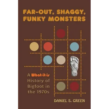 Far-Out, Shaggy, Funky Monsters: A What-It-Is History of Bigfoot in the 1970s