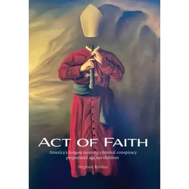 Act of Faith: America's longest running criminal conspiracy perpetrated against children