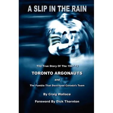 A Slip in the Rain, the True Story of the 1967-72 Toronto Argonauts and the Fumble That Killed Canada's Team