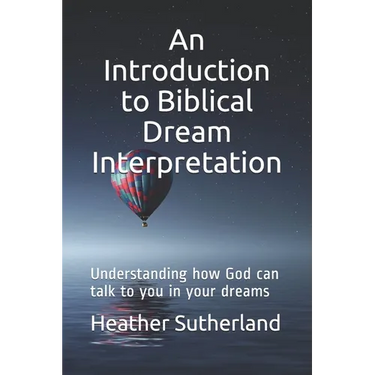 An Introduction to Biblical Dream Interpretation: Understanding how God can talk to you in your dreams