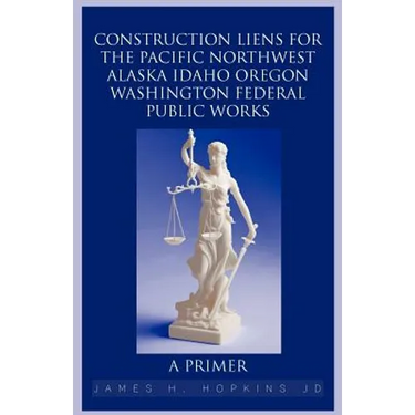 Construction Liens for the Pacific Northwest Alaska Idaho Oregon Washington Federal Public Works: A Primer