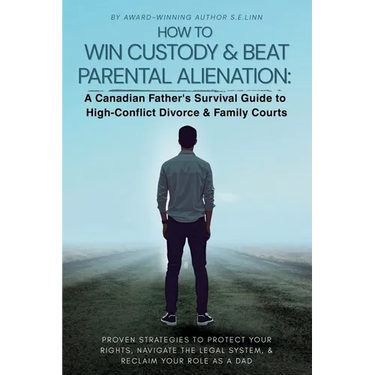 How to Win Custody & Beat Parental Alienation: A Canadian Father's Survival Guide to High-Conflict Divorce & Family Courts