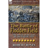 The Battle of Flodden Field: The Defeat of the Scots by the English, 1513