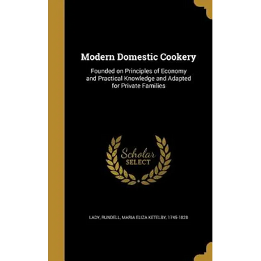 Modern Domestic Cookery: Founded on Principles of Economy and Practical Knowledge and Adapted for Private Families