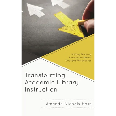 Transforming Academic Library Instruction: Shifting Teaching Practices to Reflect Changed Perspectives