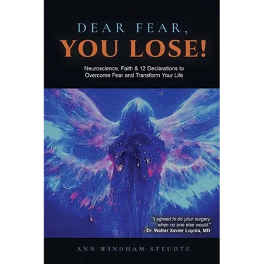 Dear Fear You Lose: Neuroscience, Faith & 12 Declarations to Overcome Fear and Transform Your Life